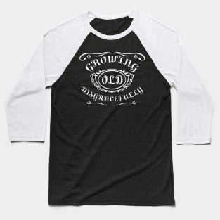 Growing old disgracefully Baseball T-Shirt